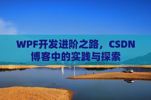 WPF开发进阶之路，CSDN博客中的实践与探索